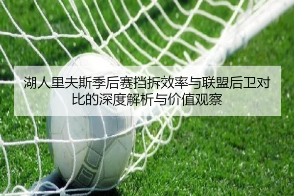 湖人里夫斯季后赛挡拆效率与联盟后卫对比的深度解析与价值观察